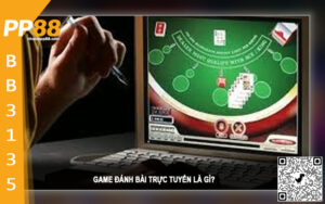 Game đánh bài trực tuyến là gì?
