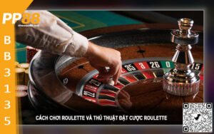 Cách chơi Roulette và Thủ thuật đặt cược Roulette