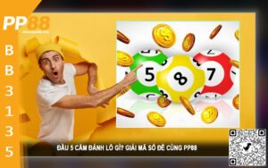 Đầu 5 câm đánh lô gì? Giải mã số đề cùng PP88