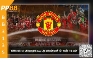Manchester United (MU) câu lạc bộ bóng đá tốt nhất thế giới