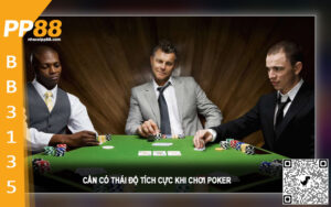 Cần có thái độ tích cực khi chơi Poker